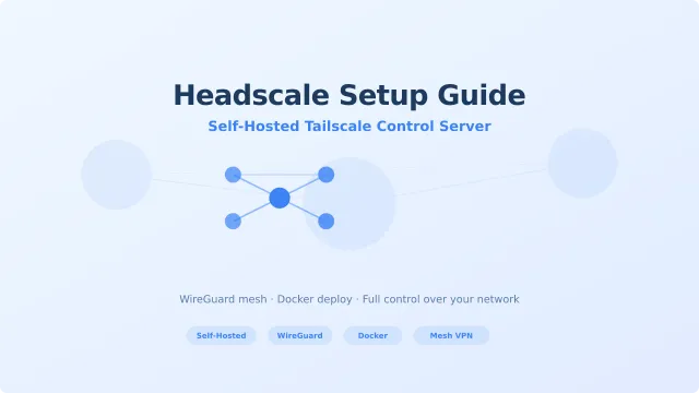Headscale Setup Guide: Self-Host Your Tailscale Control Server