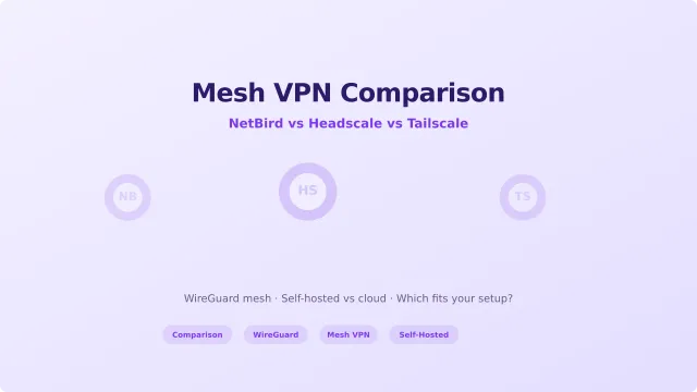NetBird vs Headscale vs Tailscale: Which Mesh VPN Should You Use?