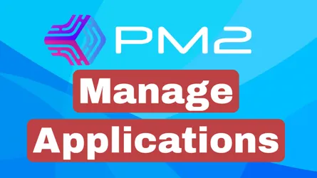 How to Manage Applications with PM2: A Complete Guide