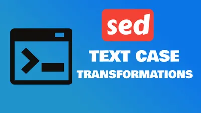 Sed Change Case: Lowercase, Uppercase & Title Case Examples